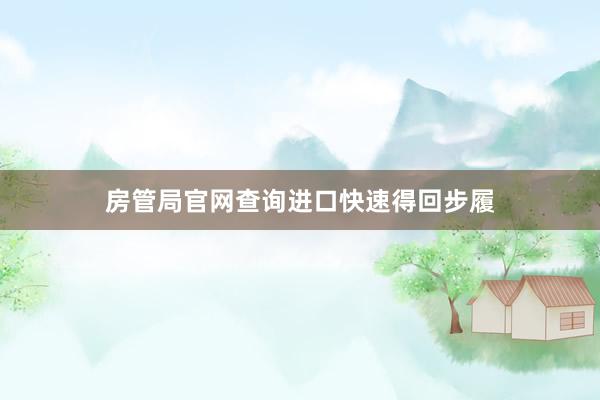 房管局官网查询进口快速得回步履