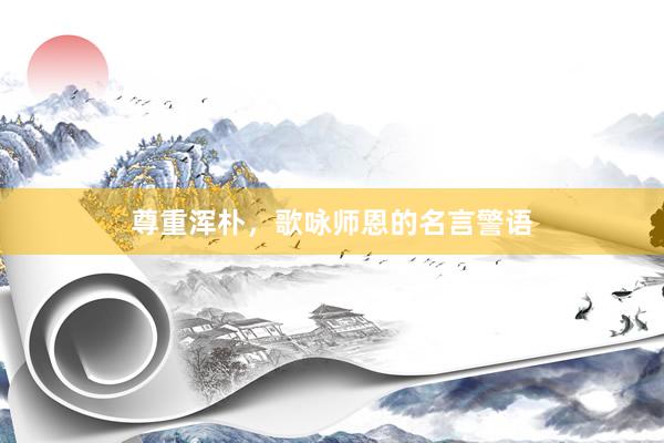 尊重浑朴，歌咏师恩的名言警语