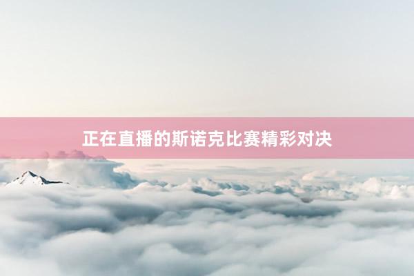 正在直播的斯诺克比赛精彩对决